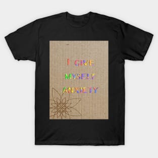 I give myself anxiety T-Shirt